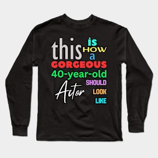 Gorgeous Actor at 40 Long Sleeve T-Shirt